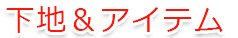 下地＆アイテム