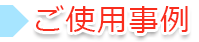 ご使用事例