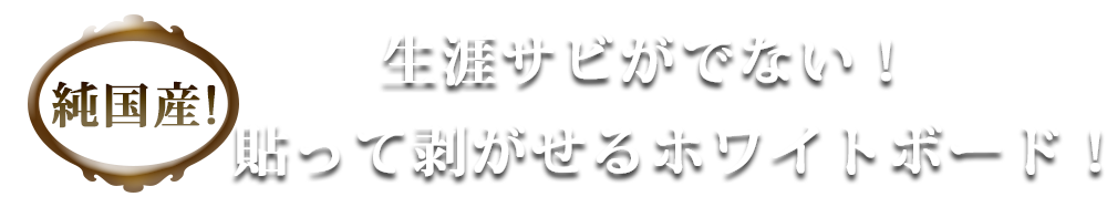 純国産!生涯サビがでない！貼って剥がせるホワイトボード！